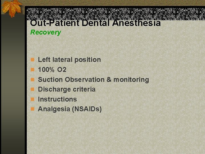 Out-Patient Dental Anesthesia Recovery n Left lateral position n 100% O 2 n Suction