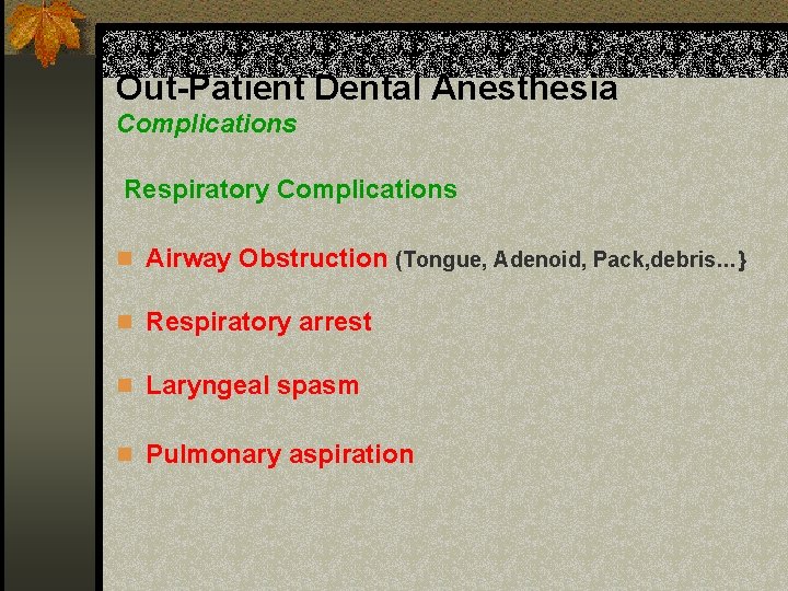 Out-Patient Dental Anesthesia Complications Respiratory Complications n Airway Obstruction (Tongue, Adenoid, Pack, debris…} n