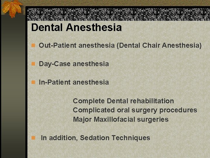 Dental Anesthesia n Out-Patient anesthesia (Dental Chair Anesthesia) n Day-Case anesthesia n In-Patient anesthesia