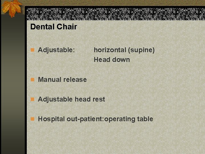Dental Chair n Adjustable: horizontal (supine) Head down n Manual release n Adjustable head