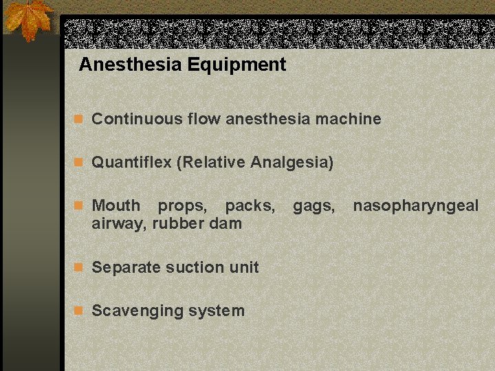 Anesthesia Equipment n Continuous flow anesthesia machine n Quantiflex (Relative Analgesia) n Mouth props,