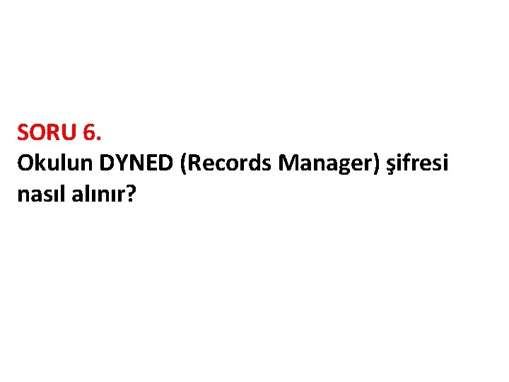 SORU 6. Okulun DYNED (Records Manager) şifresi nasıl alınır? 