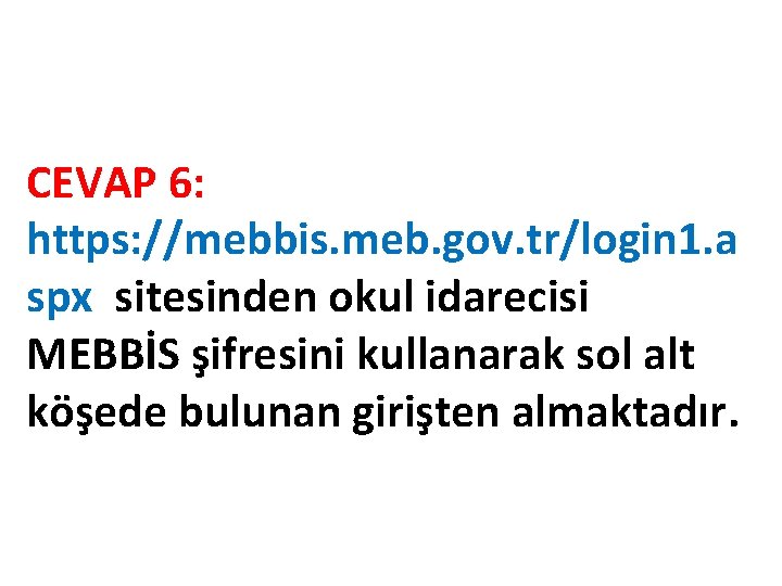 CEVAP 6: https: //mebbis. meb. gov. tr/login 1. a spx sitesinden okul idarecisi MEBBİS