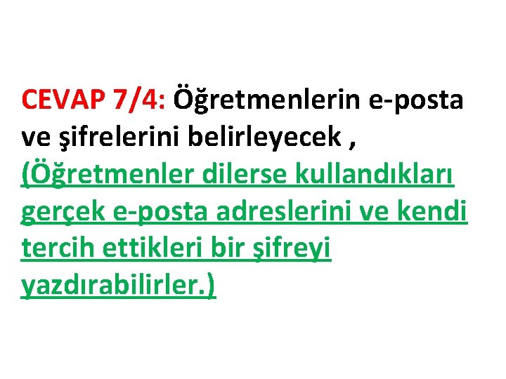 CEVAP 7/4: Öğretmenlerin e-posta ve şifrelerini belirleyecek , (Öğretmenler dilerse kullandıkları gerçek e-posta adreslerini