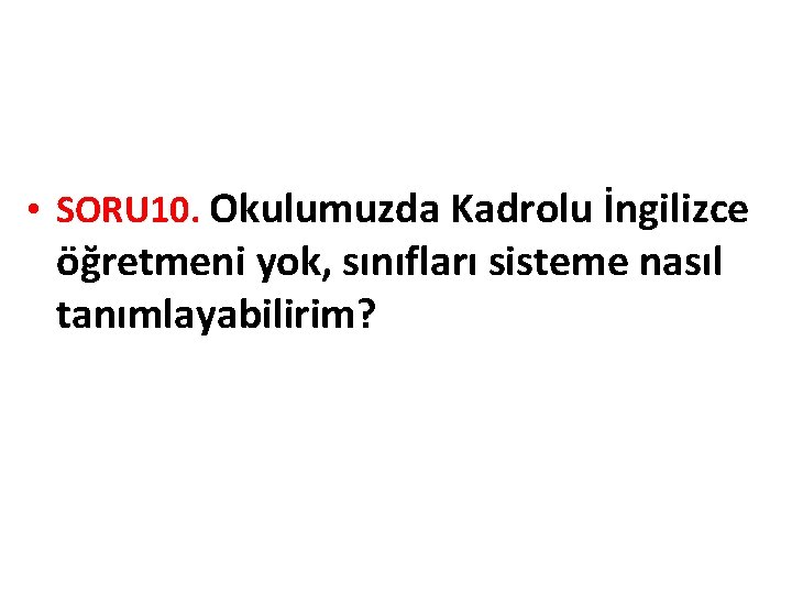  • SORU 10. Okulumuzda Kadrolu İngilizce öğretmeni yok, sınıfları sisteme nasıl tanımlayabilirim? 