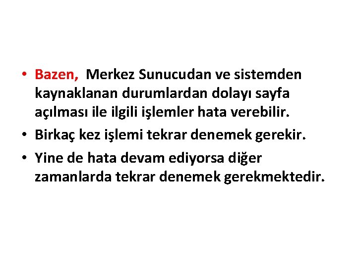  • Bazen, Merkez Sunucudan ve sistemden kaynaklanan durumlardan dolayı sayfa açılması ile ilgili