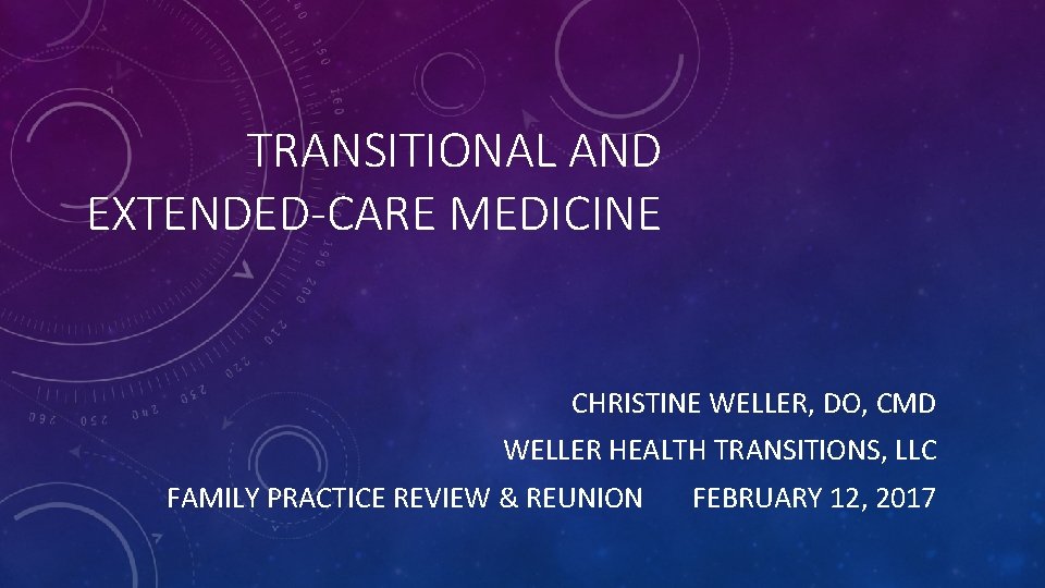 TRANSITIONAL AND EXTENDED-CARE MEDICINE CHRISTINE WELLER, DO, CMD WELLER HEALTH TRANSITIONS, LLC FAMILY PRACTICE