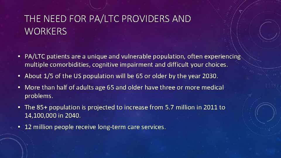 THE NEED FOR PA/LTC PROVIDERS AND WORKERS • PA/LTC patients are a unique and