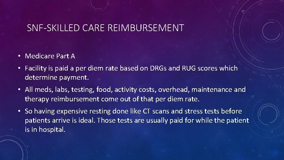 SNF-SKILLED CARE REIMBURSEMENT • Medicare Part A • Facility is paid a per diem