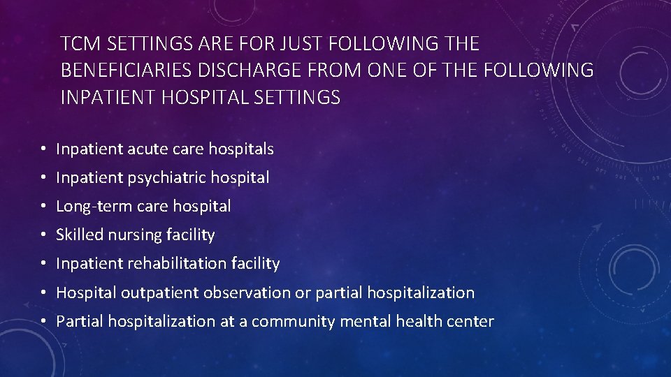 TCM SETTINGS ARE FOR JUST FOLLOWING THE BENEFICIARIES DISCHARGE FROM ONE OF THE FOLLOWING