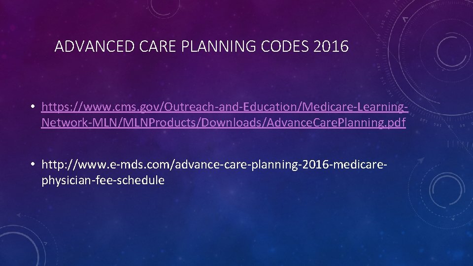 ADVANCED CARE PLANNING CODES 2016 • https: //www. cms. gov/Outreach-and-Education/Medicare-Learning. Network-MLN/MLNProducts/Downloads/Advance. Care. Planning. pdf