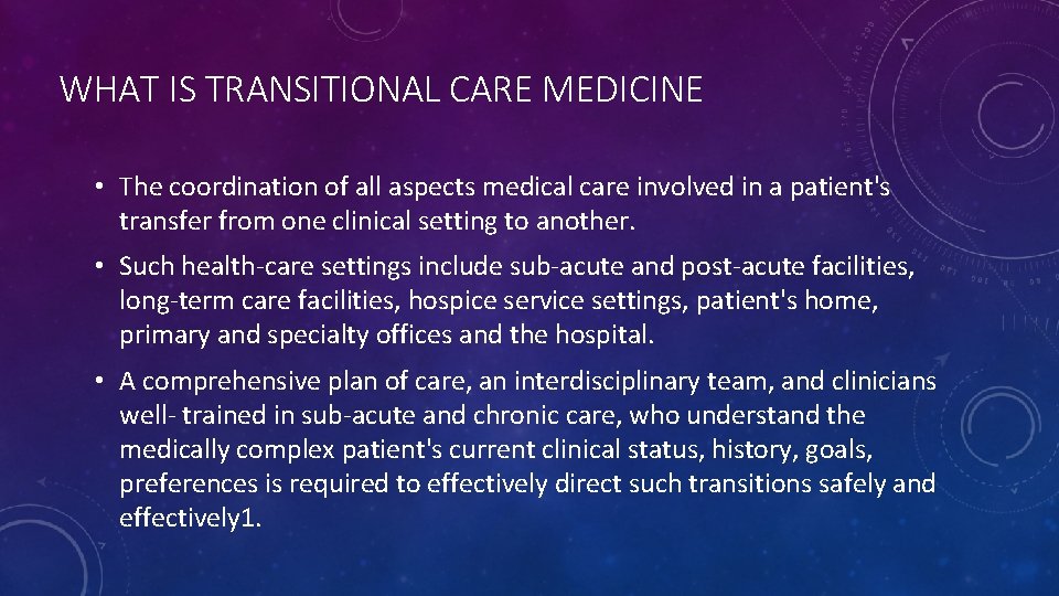 WHAT IS TRANSITIONAL CARE MEDICINE • The coordination of all aspects medical care involved