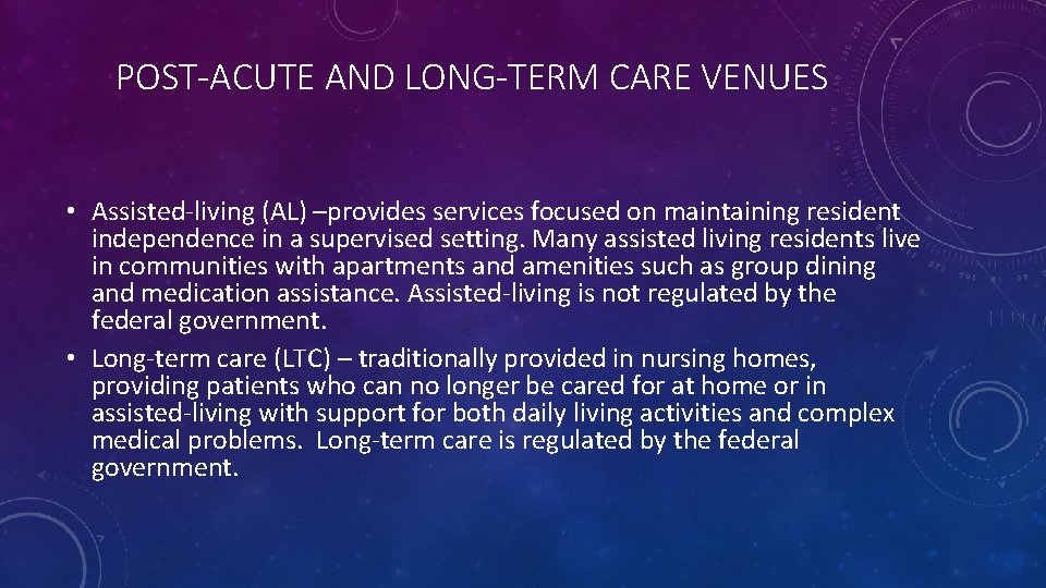 POST-ACUTE AND LONG-TERM CARE VENUES • Assisted-living (AL) –provides services focused on maintaining resident