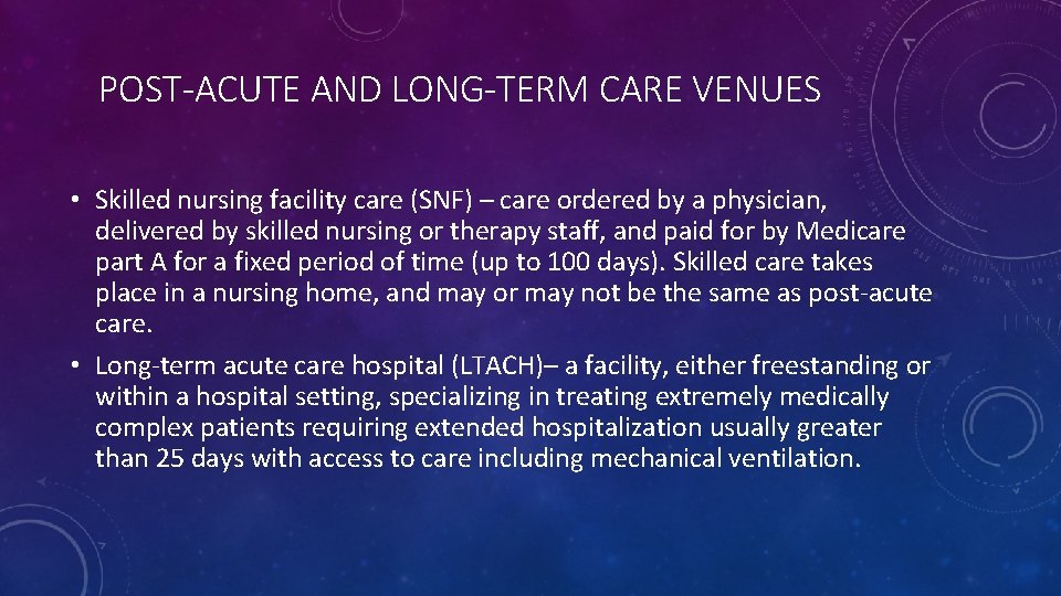 POST-ACUTE AND LONG-TERM CARE VENUES • Skilled nursing facility care (SNF) – care ordered