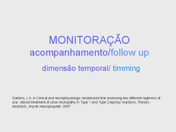MONITORAÇÃO acompanhamento/follow up dimensão temporal/ timming Garbino, J A. A Clinical and neurophysiologic randomized