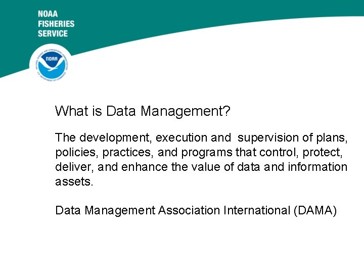 What is Data Management? The development, execution and supervision of plans, policies, practices, and