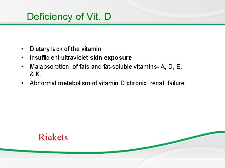 Deficiency of Vit. D • Dietary lack of the vitamin • Insufficient ultraviolet skin