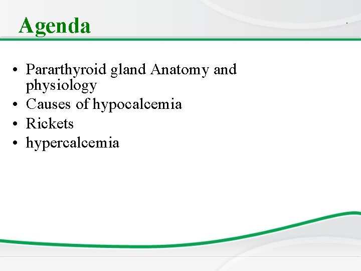 Agenda • Pararthyroid gland Anatomy and physiology • Causes of hypocalcemia • Rickets •