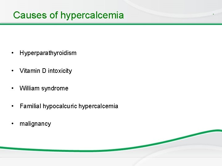 Causes of hypercalcemia • Hyperparathyroidism • Vitamin D intoxicity • William syndrome • Familial