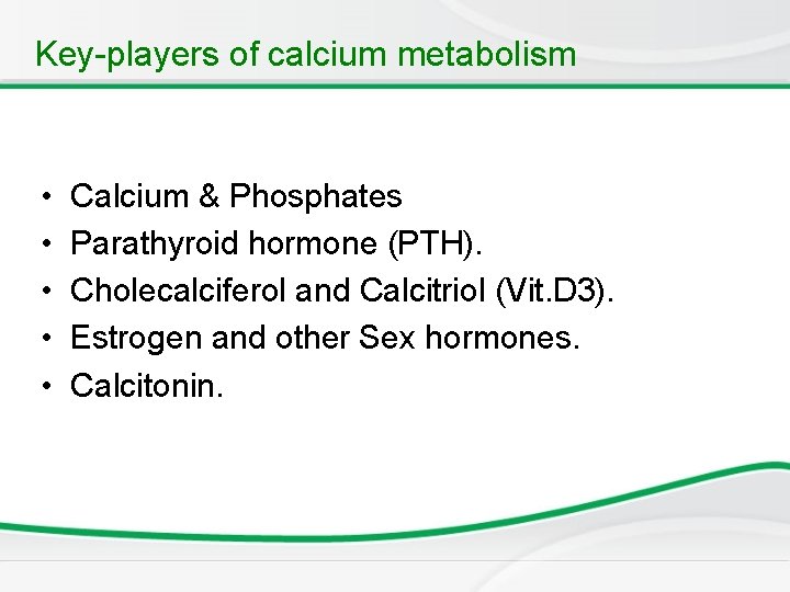 Key-players of calcium metabolism • • • Calcium & Phosphates Parathyroid hormone (PTH). Cholecalciferol