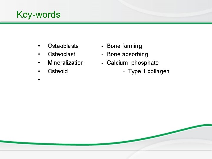 Key-words • • • Osteoblasts Osteoclast Mineralization Osteoid - Bone forming - Bone absorbing