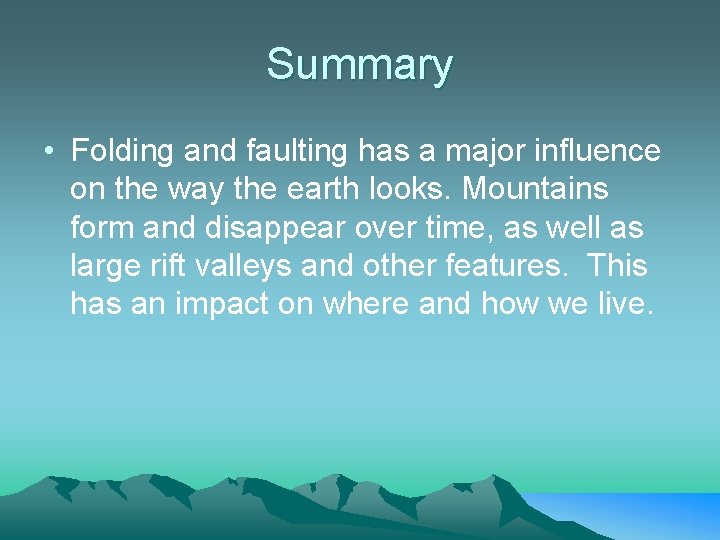 Summary • Folding and faulting has a major influence on the way the earth Summary • Folding and faulting has a major influence on the way the earth