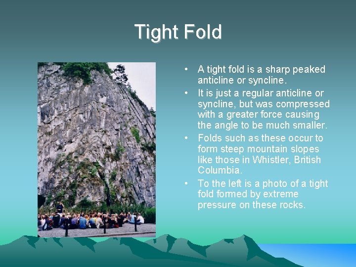 Tight Fold • A tight fold is a sharp peaked anticline or syncline. • Tight Fold • A tight fold is a sharp peaked anticline or syncline. •