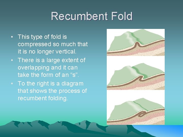 Recumbent Fold • This type of fold is compressed so much that it is Recumbent Fold • This type of fold is compressed so much that it is