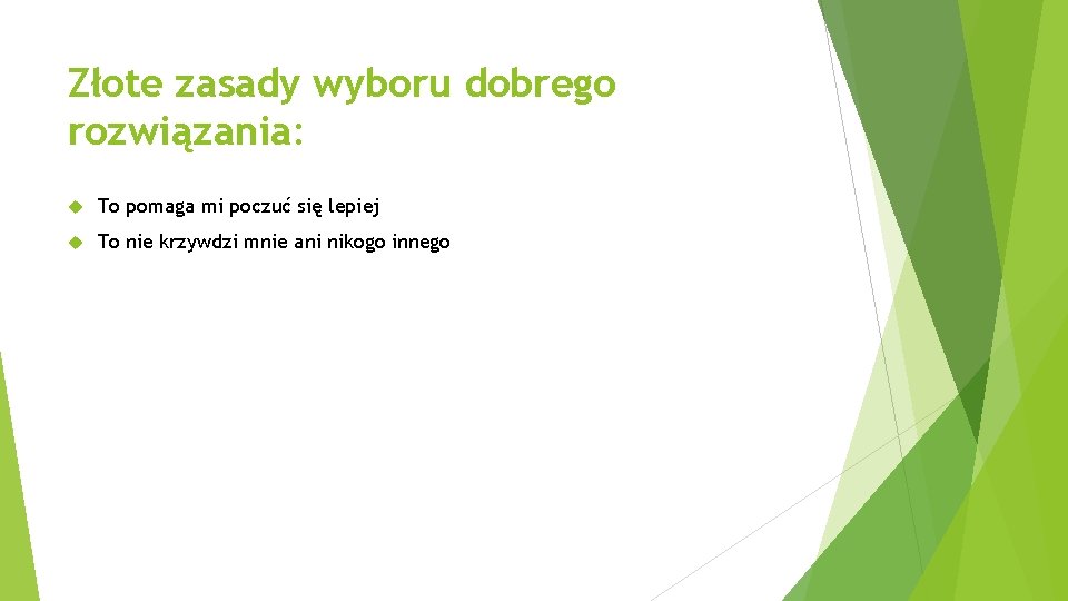 Złote zasady wyboru dobrego rozwiązania: To pomaga mi poczuć się lepiej To nie krzywdzi Złote zasady wyboru dobrego rozwiązania: To pomaga mi poczuć się lepiej To nie krzywdzi