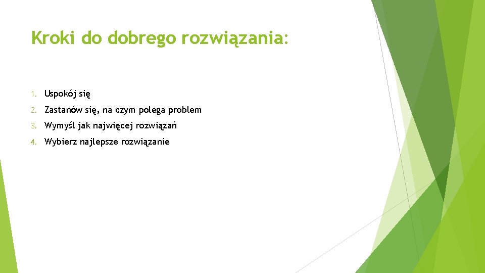 Kroki do dobrego rozwiązania: 1. Uspokój się 2. Zastanów się, na czym polega problem Kroki do dobrego rozwiązania: 1. Uspokój się 2. Zastanów się, na czym polega problem