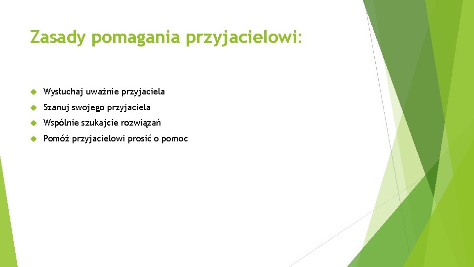 Zasady pomagania przyjacielowi: Wysłuchaj uważnie przyjaciela Szanuj swojego przyjaciela Wspólnie szukajcie rozwiązań Pomóż przyjacielowi Zasady pomagania przyjacielowi: Wysłuchaj uważnie przyjaciela Szanuj swojego przyjaciela Wspólnie szukajcie rozwiązań Pomóż przyjacielowi