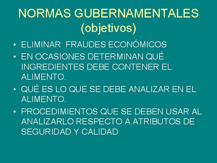 NORMAS GUBERNAMENTALES (objetivos) • ELIMINAR FRAUDES ECONÓMICOS • EN OCASIONES DETERMINAN QUÉ INGREDIENTES DEBE NORMAS GUBERNAMENTALES (objetivos) • ELIMINAR FRAUDES ECONÓMICOS • EN OCASIONES DETERMINAN QUÉ INGREDIENTES DEBE