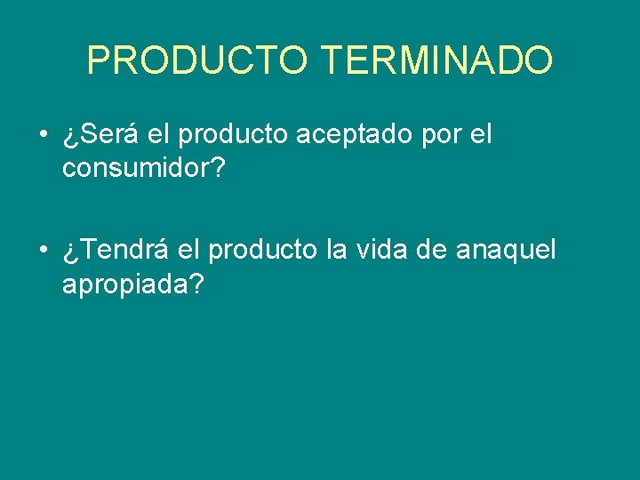 PRODUCTO TERMINADO • ¿Será el producto aceptado por el consumidor? • ¿Tendrá el producto