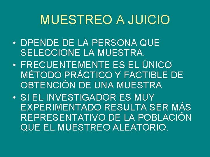 MUESTREO A JUICIO • DPENDE DE LA PERSONA QUE SELECCIONE LA MUESTRA. • FRECUENTEMENTE