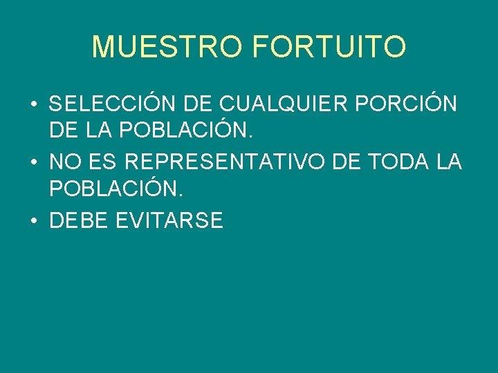 MUESTRO FORTUITO • SELECCIÓN DE CUALQUIER PORCIÓN DE LA POBLACIÓN. • NO ES REPRESENTATIVO