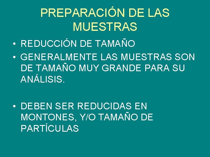 PREPARACIÓN DE LAS MUESTRAS • REDUCCIÓN DE TAMAÑO • GENERALMENTE LAS MUESTRAS SON DE