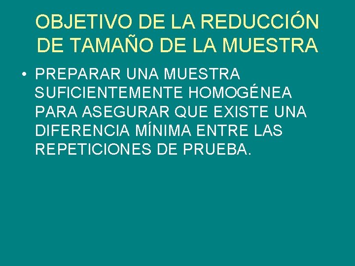 OBJETIVO DE LA REDUCCIÓN DE TAMAÑO DE LA MUESTRA • PREPARAR UNA MUESTRA SUFICIENTEMENTE