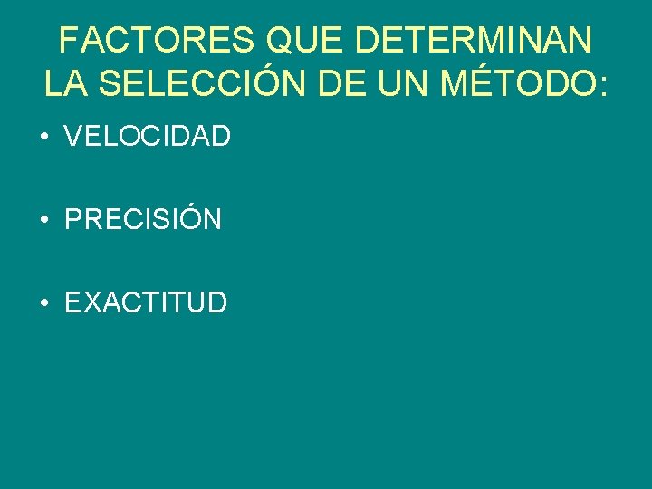 FACTORES QUE DETERMINAN LA SELECCIÓN DE UN MÉTODO: • VELOCIDAD • PRECISIÓN • EXACTITUD FACTORES QUE DETERMINAN LA SELECCIÓN DE UN MÉTODO: • VELOCIDAD • PRECISIÓN • EXACTITUD