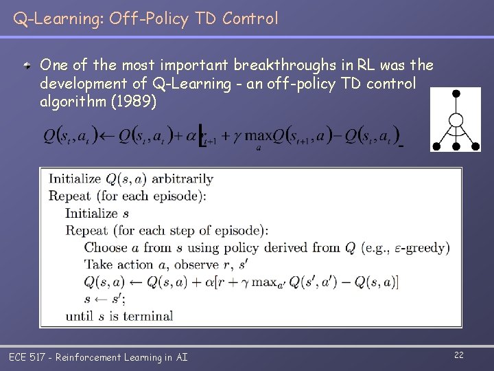 Q-Learning: Off-Policy TD Control One of the most important breakthroughs in RL was the