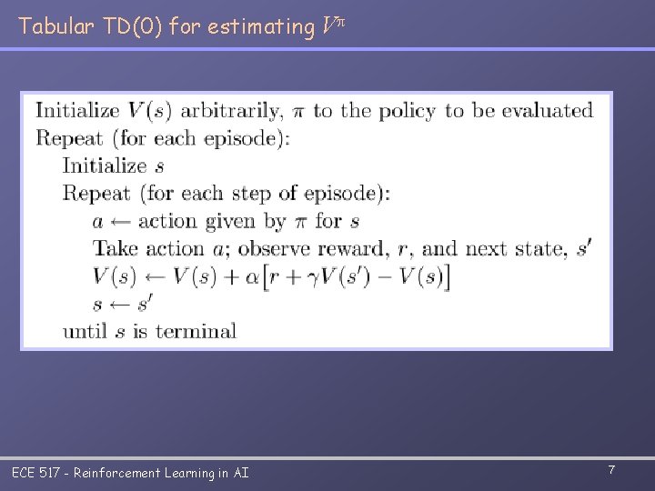 Tabular TD(0) for estimating Vp ECE 517 - Reinforcement Learning in AI 7 