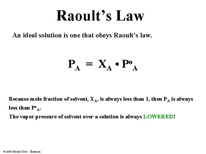 Raoult’s Law An ideal solution is one that obeys Raoult’s law. PA = XA