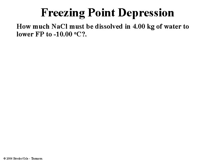 Freezing Point Depression How much Na. Cl must be dissolved in 4. 00 kg