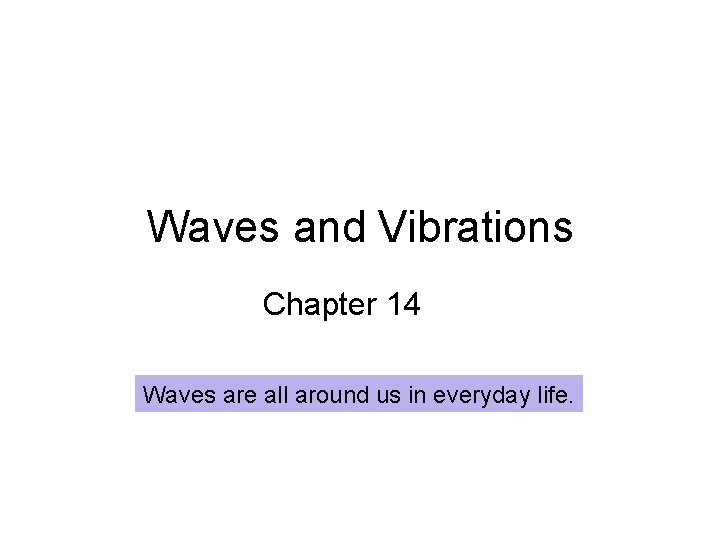 Waves and Vibrations Chapter 14 Waves are all around us in everyday life. 