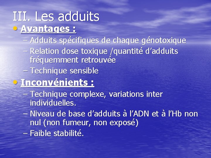 III. Les adduits • Avantages : – Adduits spécifiques de chaque génotoxique – Relation