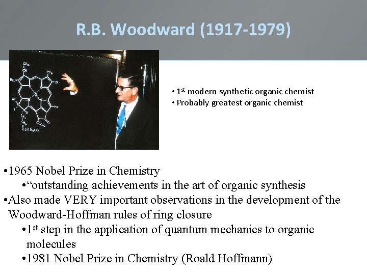 R. B. Woodward (1917 -1979) • 1 st modern synthetic organic chemist • Probably