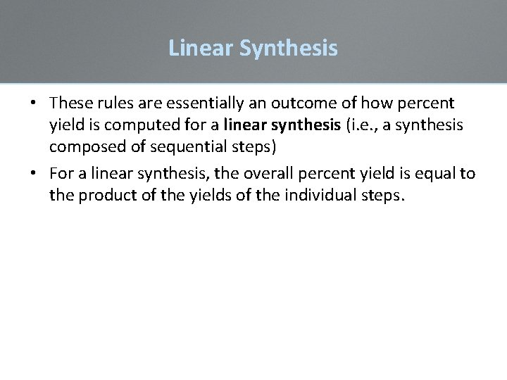Linear Synthesis • These rules are essentially an outcome of how percent yield is