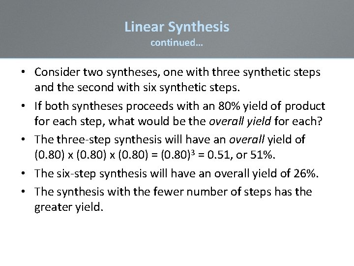 Linear Synthesis continued… • Consider two syntheses, one with three synthetic steps and the