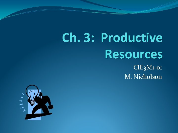 Ch. 3: Productive Resources CIE 3 M 1 -01 M. Nicholson 