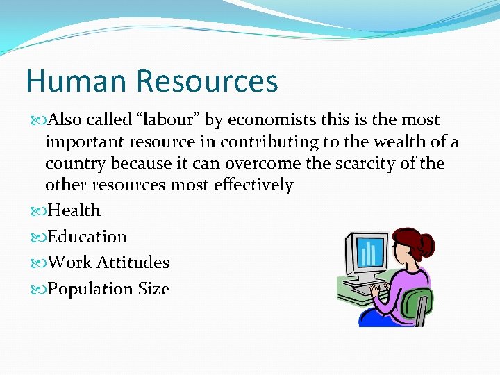 Human Resources Also called “labour” by economists this is the most important resource in