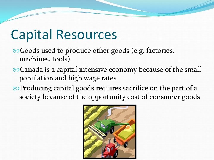 Capital Resources Goods used to produce other goods (e. g. factories, machines, tools) Canada